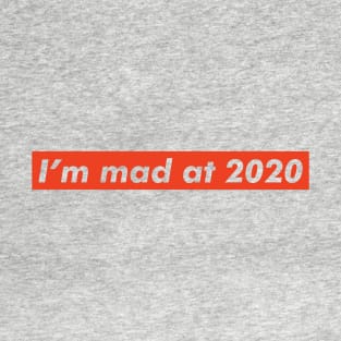 I'm mad at 2020 T-Shirt